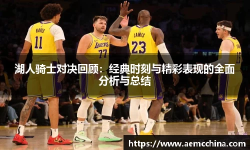 湖人骑士对决回顾：经典时刻与精彩表现的全面分析与总结