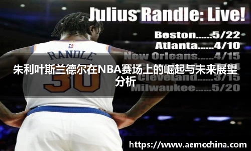 朱利叶斯兰德尔在NBA赛场上的崛起与未来展望分析