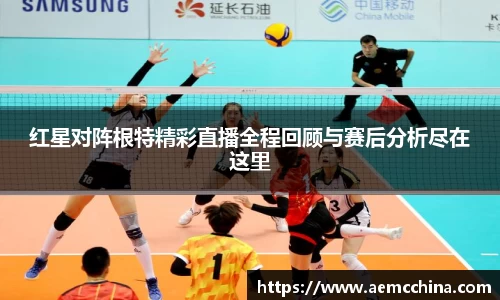 红星对阵根特精彩直播全程回顾与赛后分析尽在这里