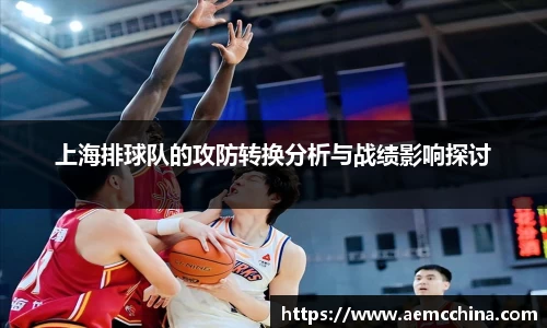上海排球队的攻防转换分析与战绩影响探讨