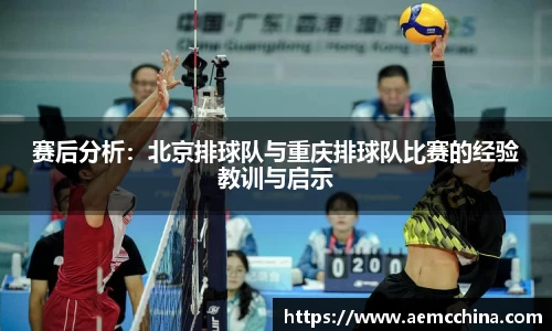 赛后分析：北京排球队与重庆排球队比赛的经验教训与启示