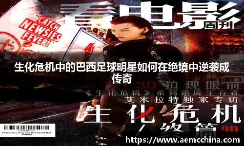 生化危机中的巴西足球明星如何在绝境中逆袭成传奇